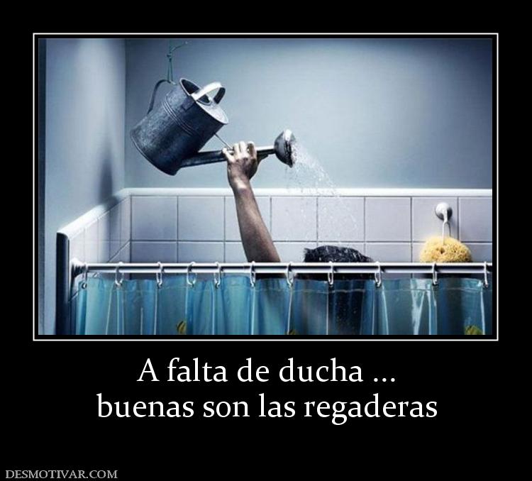 A falta de ducha ... buenas son las regaderas