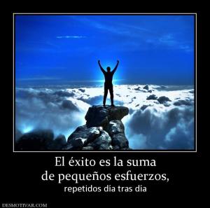 El éxito es la suma de pequeños esfuerzos,  repetidos día tras día