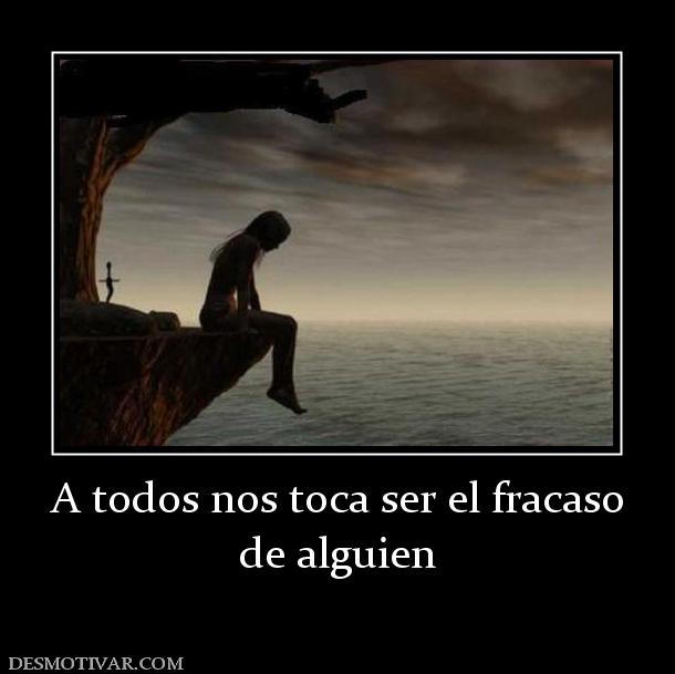 A todos nos toca ser el fracaso de alguien