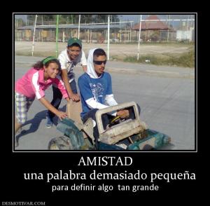 AMISTAD    una palabra demasiado pequeña  para definir algo  tan grande