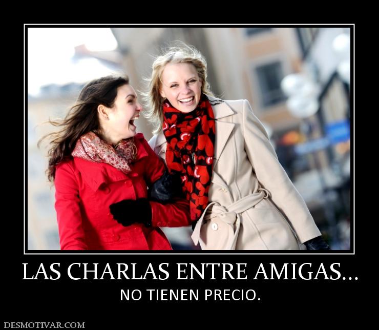 LAS CHARLAS ENTRE AMIGAS... NO TIENEN PRECIO.