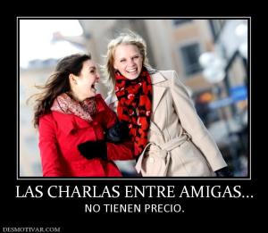 LAS CHARLAS ENTRE AMIGAS... NO TIENEN PRECIO.