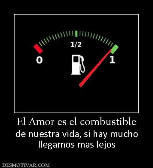 El Amor es el combustible de nuestra vida, si hay mucho llegamos mas lejos