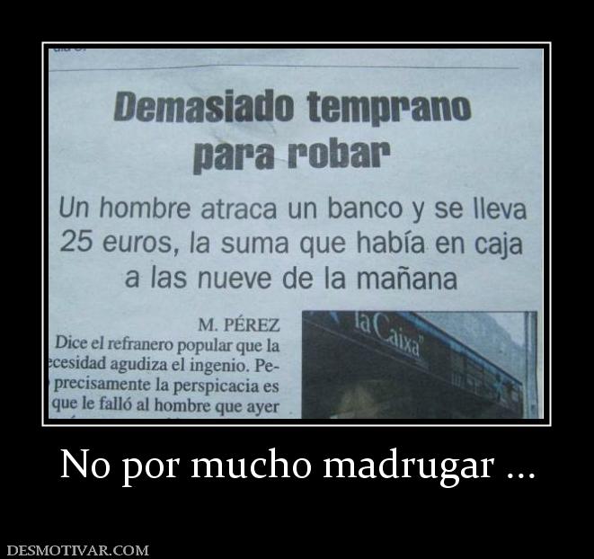 No por mucho madrugar ...