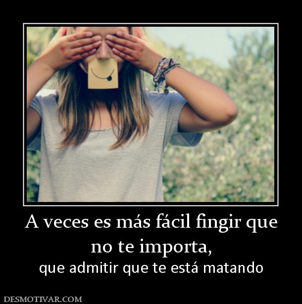 A veces es más fácil fingir que no te importa, que admitir que te está matando