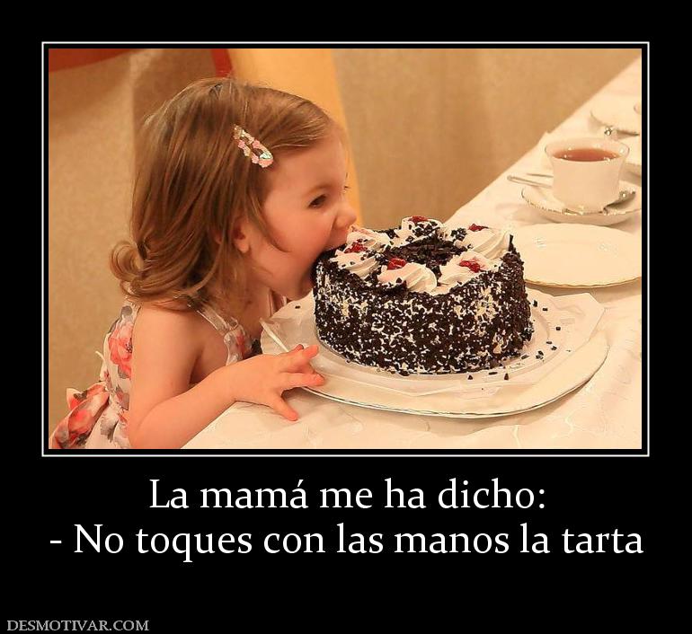La mamá me ha dicho: - No toques con las manos la tarta