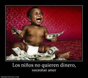 Los niños no quieren dinero, necesitan amor