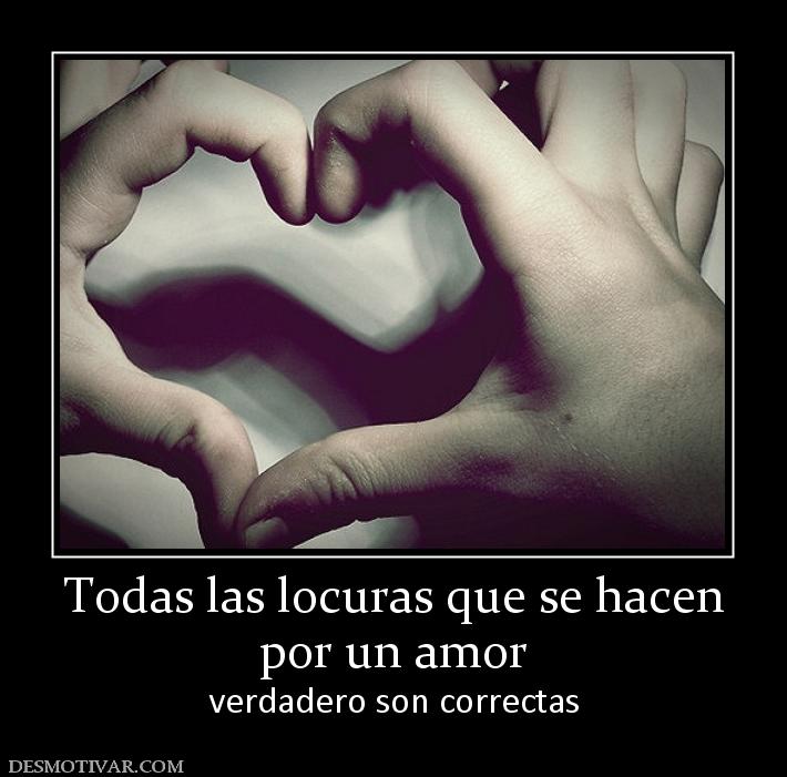 Todas las locuras que se hacen por un amor verdadero son correctas
