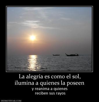 La alegría es como el sol, ilumina a quienes la poseen y reanima a quienes  reciben sus rayos