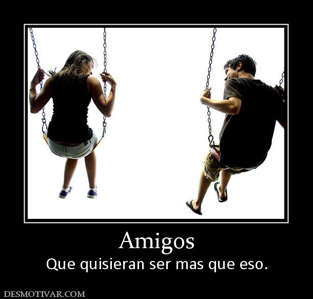 Amigos Que quisieran ser mas que eso.
