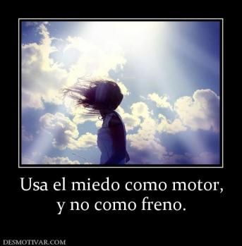 Usa el miedo como motor, y no como freno.