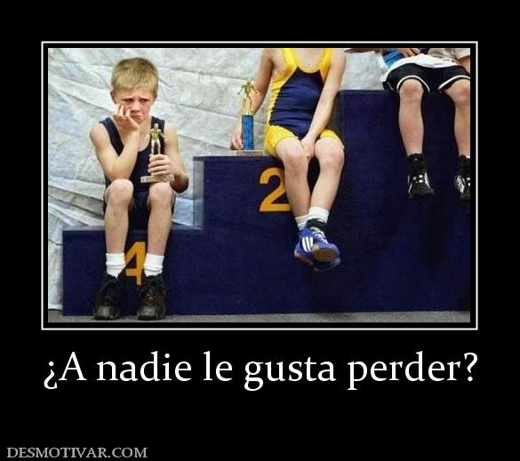 ¿A nadie le gusta perder?