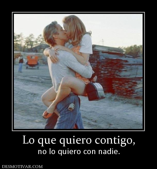 Lo que quiero contigo, no lo quiero con nadie.