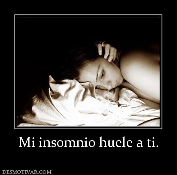Mi insomnio huele a ti.