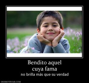 Bendito aquel cuya fama no brilla más que su verdad