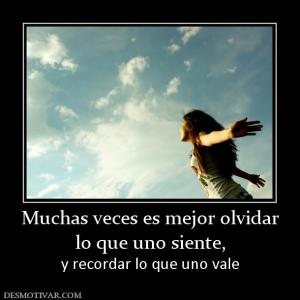Muchas veces es mejor olvidar lo que uno siente,  y recordar lo que uno vale