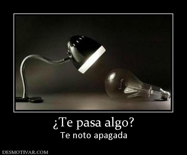 ¿Te pasa algo? Te noto apagada