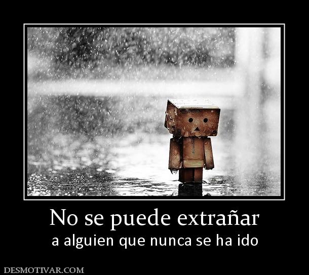 No se puede extrañar a alguien que nunca se ha ido