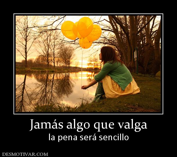 Jamás algo que valga la pena será sencillo