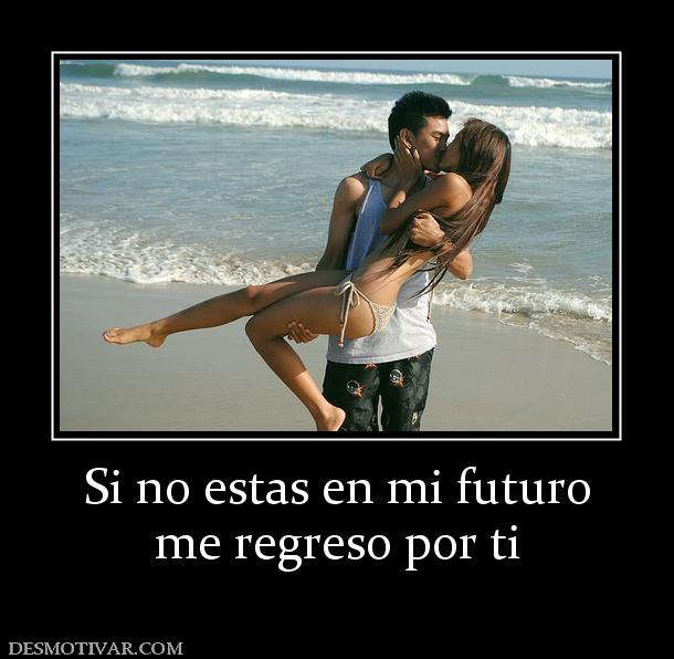 Si no estas en mi futuro me regreso por ti