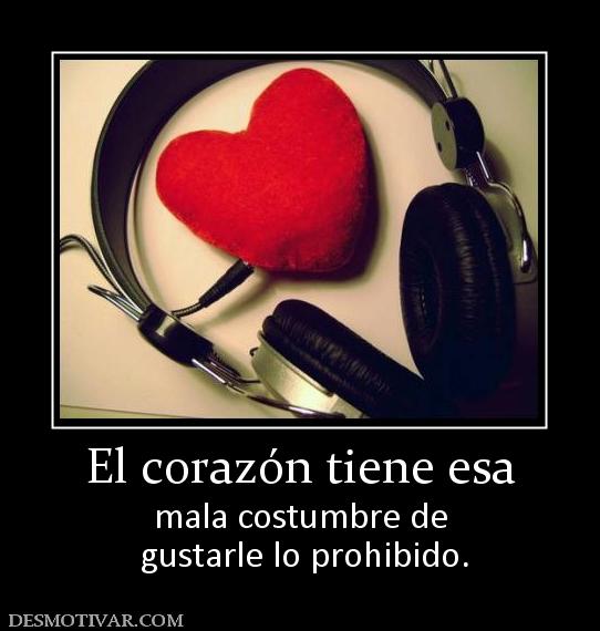 El corazón tiene esa mala costumbre de  gustarle lo prohibido.