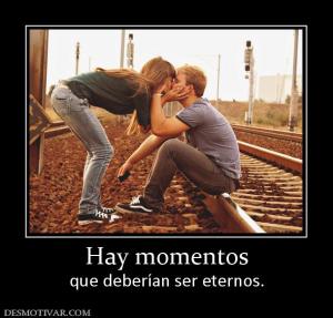 Hay momentos que deberían ser eternos.