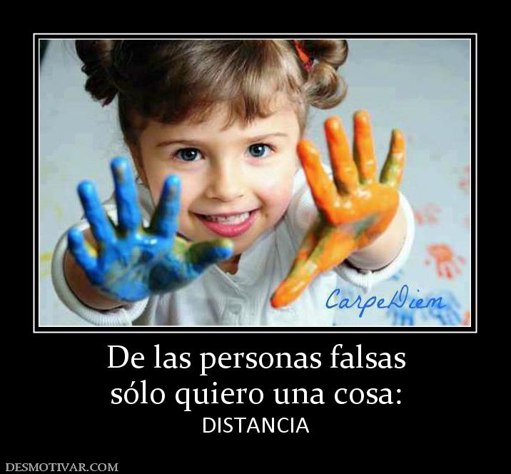 De las personas falsas sólo quiero una cosa: DISTANCIA