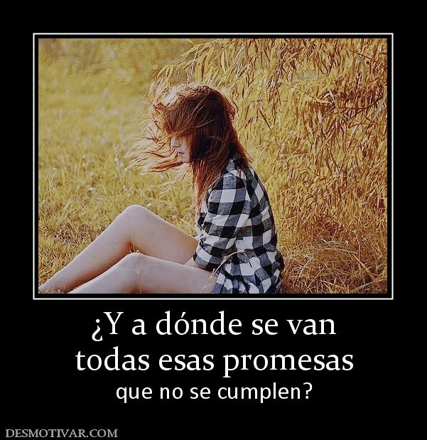 ¿Y a dónde se van todas esas promesas que no se cumplen?