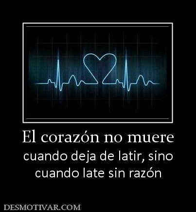 El corazón no muere cuando deja de latir, sino cuando late sin razón