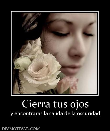 Cierra tus ojos y encontraras la salida de la oscuridad