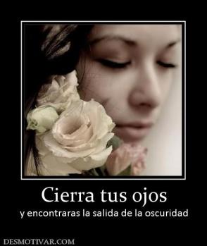 Cierra tus ojos y encontraras la salida de la oscuridad