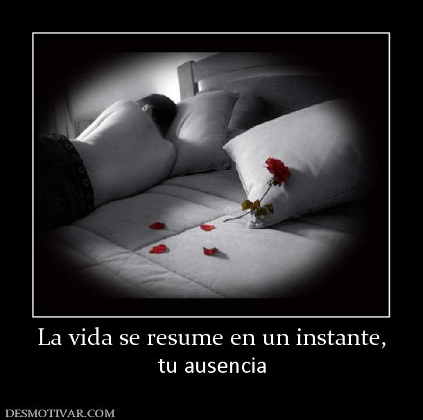 La vida se resume en un instante, tu ausencia