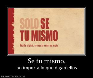 Se tu mismo, no importa lo que digan ellos