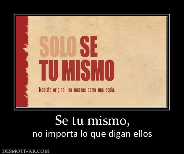 Se tu mismo, no importa lo que digan ellos