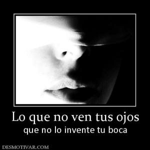Lo que no ven tus ojos que no lo invente tu boca