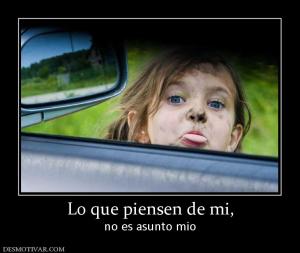Lo que piensen de mi, no es asunto mio