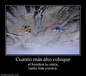 Cuanto más alto coloque el hombre su meta, tanto más crecerá.