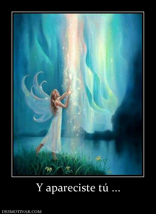 Y apareciste tú ...