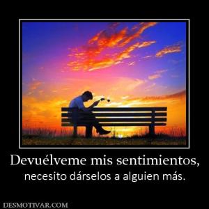Devuélveme mis sentimientos, necesito dárselos a alguien más.
