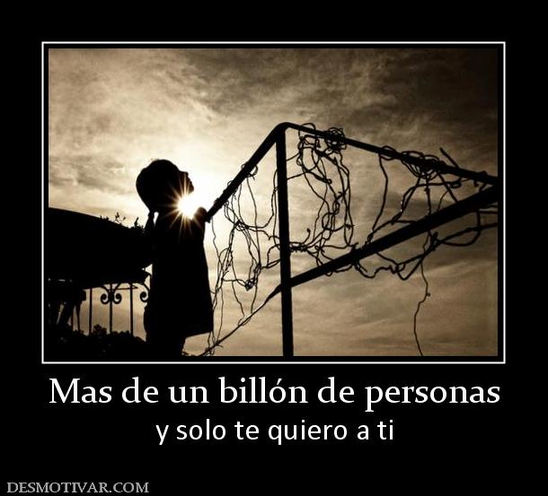 Mas de un billón de personas y solo te quiero a ti