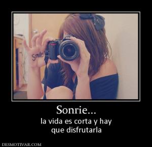 Sonrie... la vida es corta y hay que disfrutarla