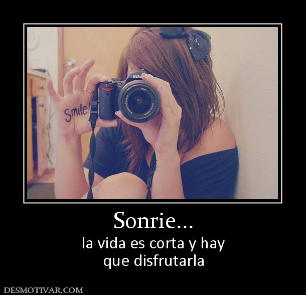 Sonrie... la vida es corta y hay que disfrutarla