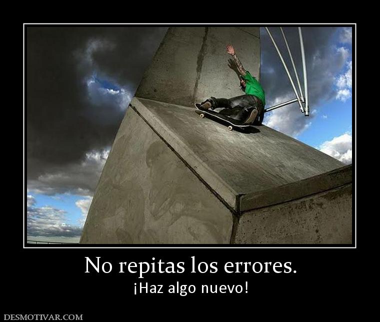 No repitas los errores. ¡Haz algo nuevo!