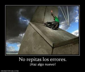 No repitas los errores. ¡Haz algo nuevo!