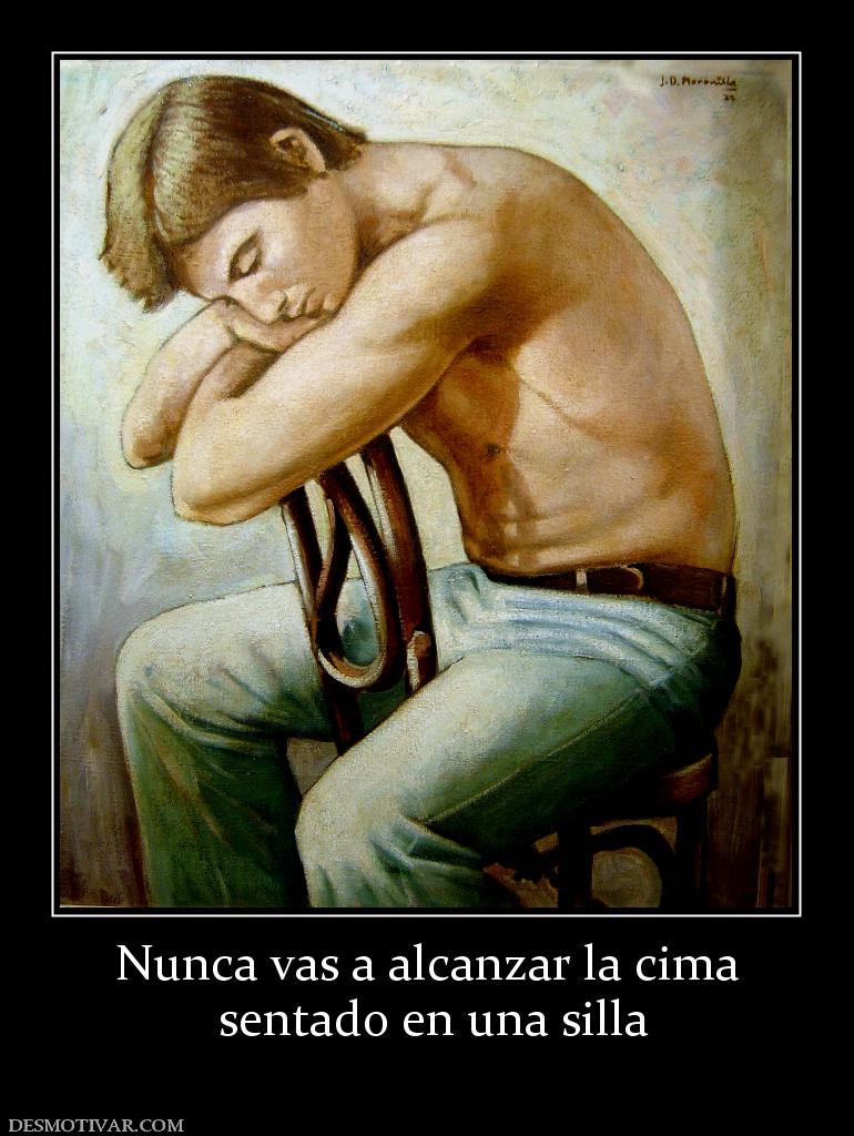 Nunca vas a alcanzar la cima  sentado en una silla
