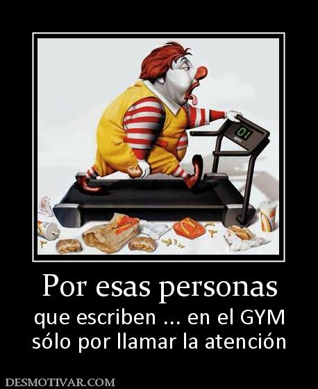 Por esas personas que escriben ... en el GYM sólo por llamar la atención