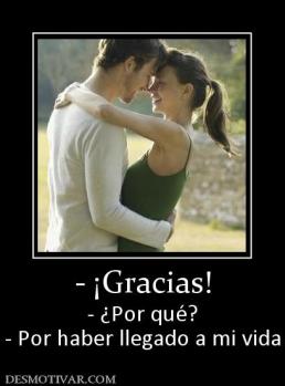 - ¡Gracias! - ¿Por qué? - Por haber llegado a mi vida