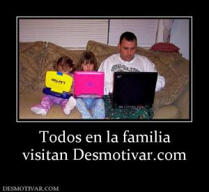 Todos en la familia visitan Desmotivar.com