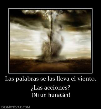 Las palabras se las lleva el viento. ¿Las acciones? ¡Ni un huracán!