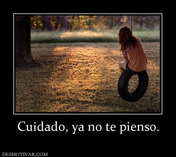 Cuidado, ya no te pienso.